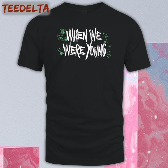 When We Were Young T Shirts