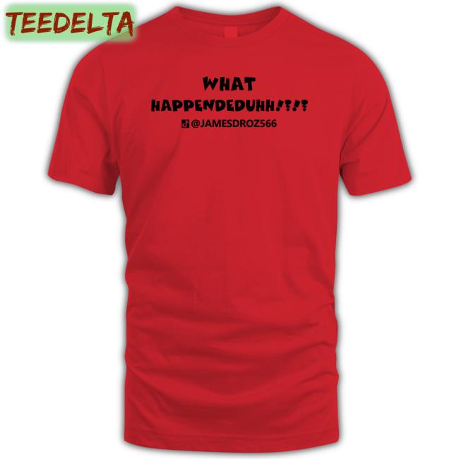 James Droz Merch What Happendeduhh Shirt