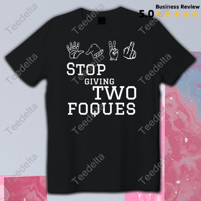 Stop Giving Two Foques T Shirts
