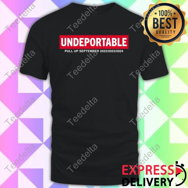 Undeportable Pull Up September 2022 2023 2024 T Shirt