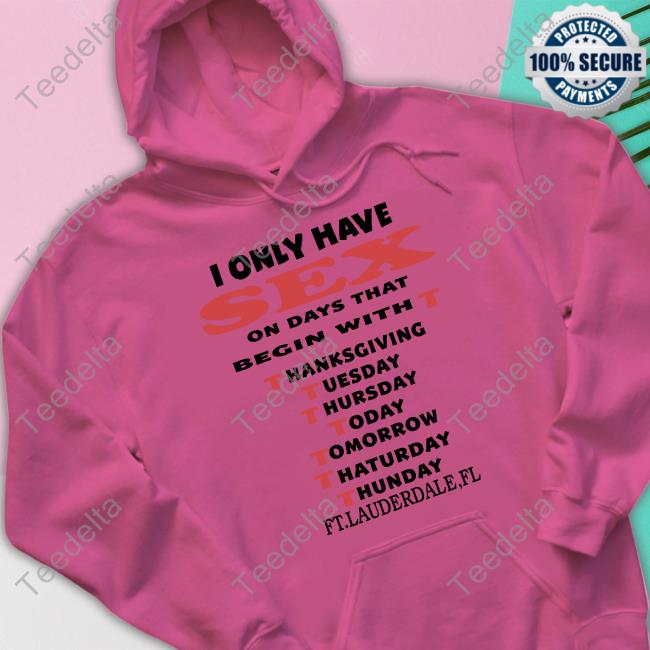 I Only Have Sex On Days That Begin With T Thanksgiving Tuesday Thursday Today Tomorrow Thaturday Thunday New Shirt