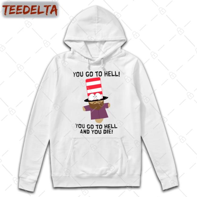 You Go To Hell You Go To Hell And You Die Hoodie Mr Garrison