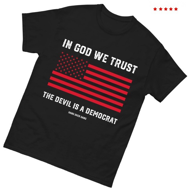 In God We Trust The Devil Is A Democrat Shirt, Hoodie, Sweatshirt Hang Over Gang Merch Store In God We Trust