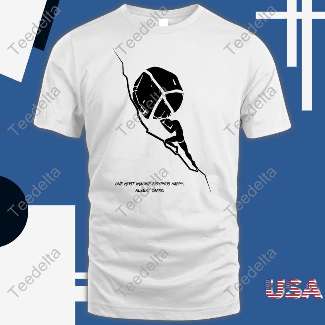 One Must Imagine Sisyphus Happy Albert Camus T Shirt