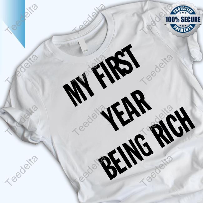 My First Year Being Rich Shirt