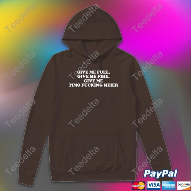 Give Me Fuel Give Me Fire Give Me Timo Fucking Meier Hoodie