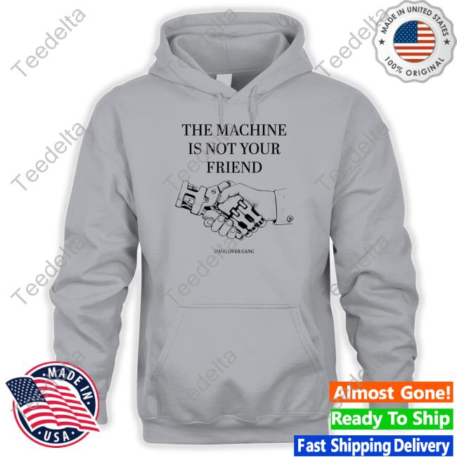 Hangovergangofficial Store The Machine Is Not Your Friend T Shirt The Machine Is Not Your Friend Tee Shirt