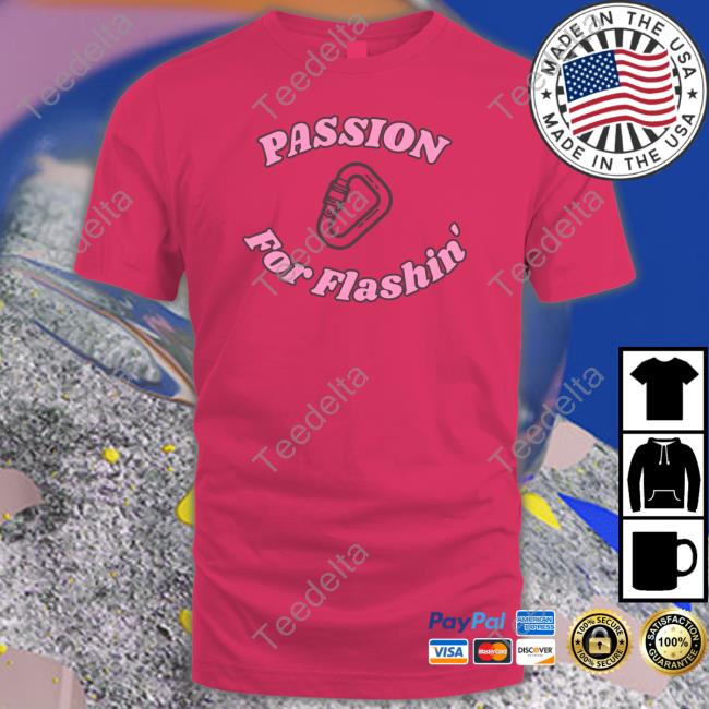 Passion For Flashin' shirt, t shirt, hoodie, sweater, long sleeve t-shirt and tank top