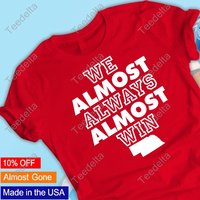 Nebraska We Almost Always Almost Win New Shirt