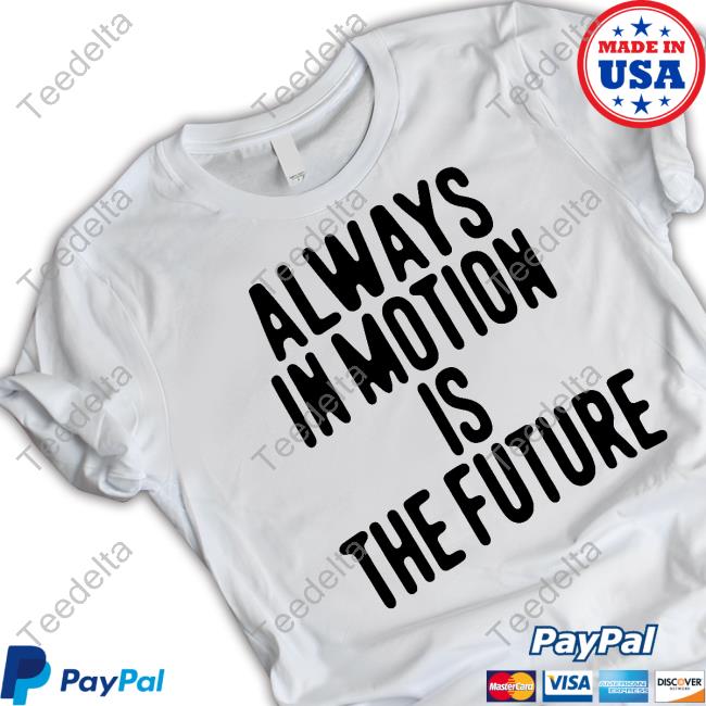 Always In Motion Is The Future Shirts