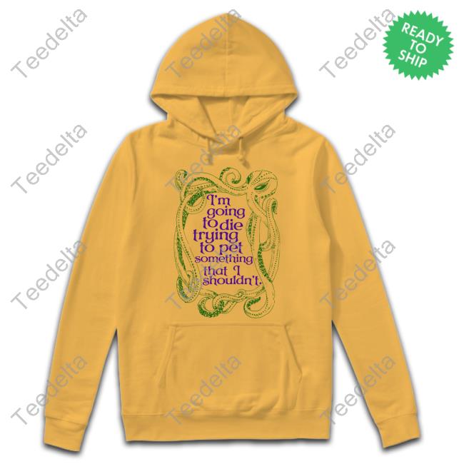 Wadnr I'm Going To Die Trying To Pet Something That I Shouldn't Tees Wadnr I'm Going To Die Trying To Pet Something That I Shouldn't Long Sleeve Tee