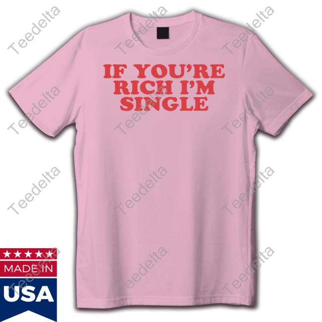 Moximimi Tiktok If You're Rich I'm Single Tee Shirt Moxi Mimi