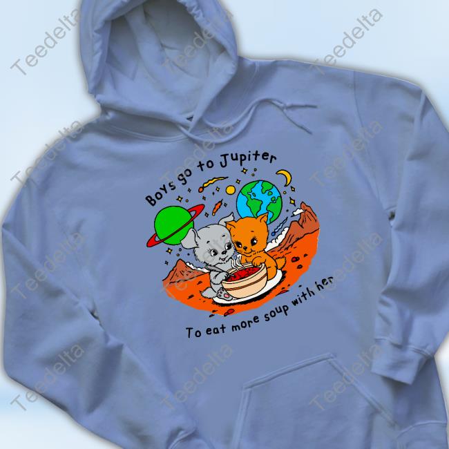 Shirts That Go Hard Boys Go To Jupiter To Eat More Soup With Her Shirts Thegoodshirts Store Boys Go To Jupiter To Eat More Soup With Her Tee Shirt