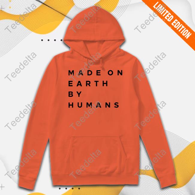 Made On Earth By Humans T Shirt