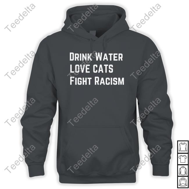 Looseparts Drink Water Love Cat Fight Racism Hoodie