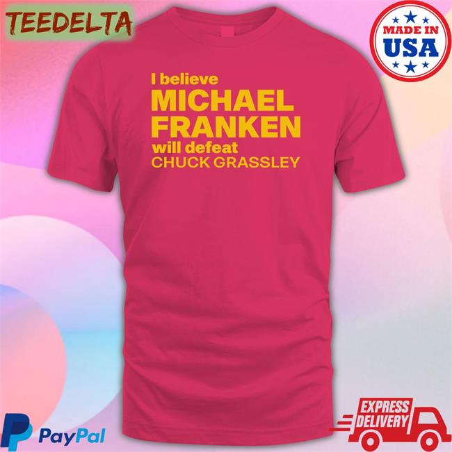 Admiral Mike Franken I Believe Michael Franken Will Defeat Chuck Grassley T Shirt