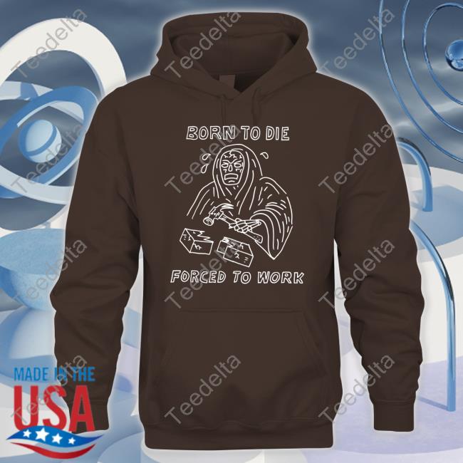 Official Born To Die Force To Work Sweatshirt Heavyslime Store