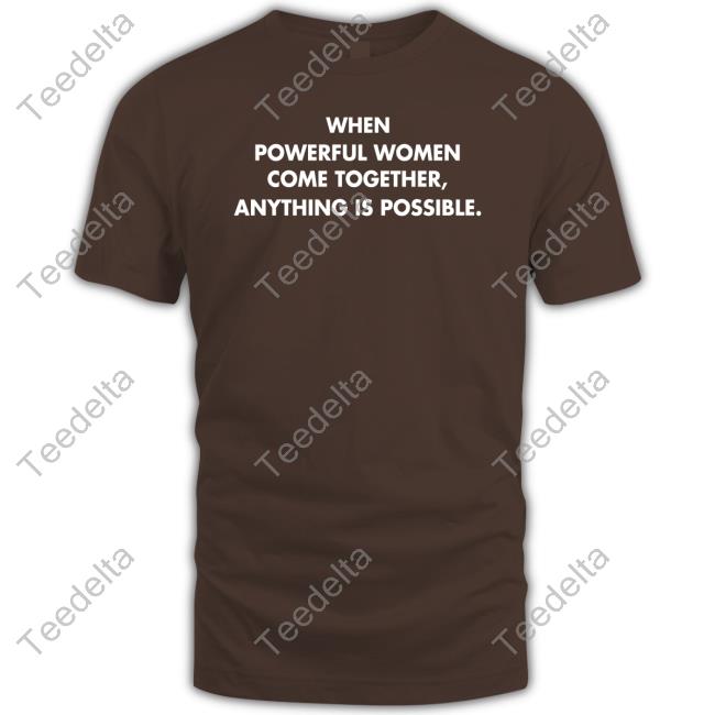 When Powerful Women Come Together Anything Is Possible Hoodie