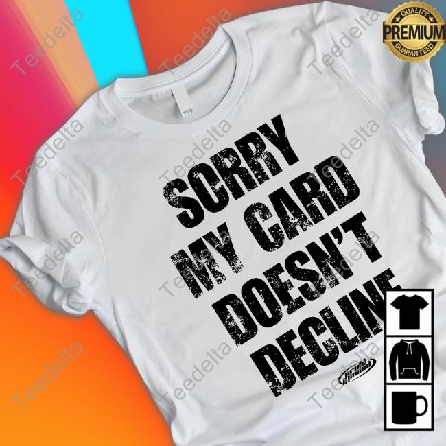 Sorry My Card Doesn't Decline Long Sleeve T Shirt