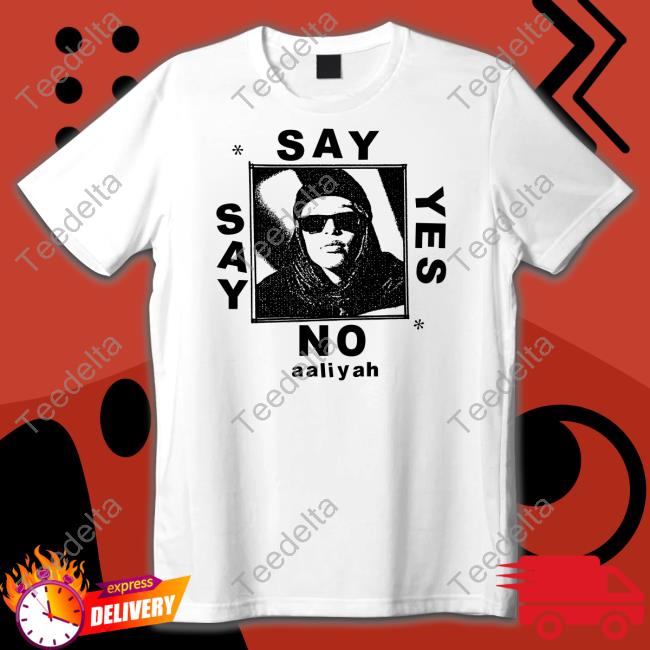 Say Yes Or Say No Aaliyah Shirts Lowlvl