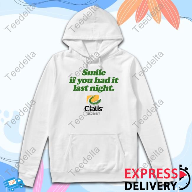 Fsgprints Smile If You Had It Last Night Cialis Tadalafil Sweatshirt