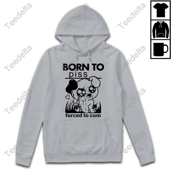 Born To Piss Forced To Cum Sweatshirt