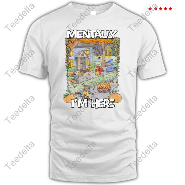 Jmcgg Mentally I'm Here Trick Or Treating New Shirt