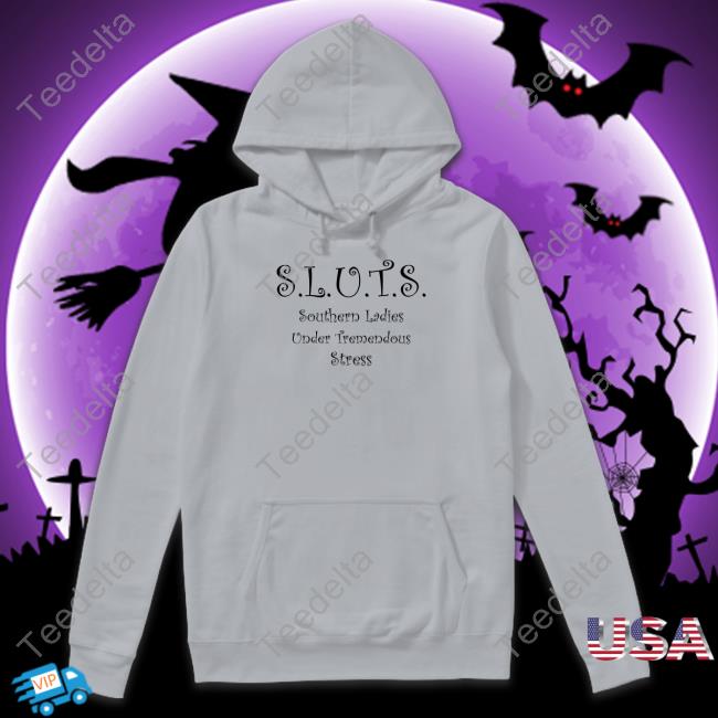 Shirts That Go Hard Sluts Southern Ladies Under Tremendous Stress Sweatshirt