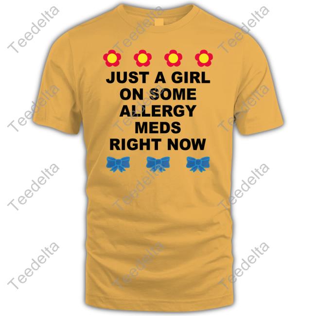 Omighty Store Just A Girl On Some Allergy Meds Right Now New Shirt Omweekend Just A Girl On Some Allergy Meds Right Now Sweatshirt