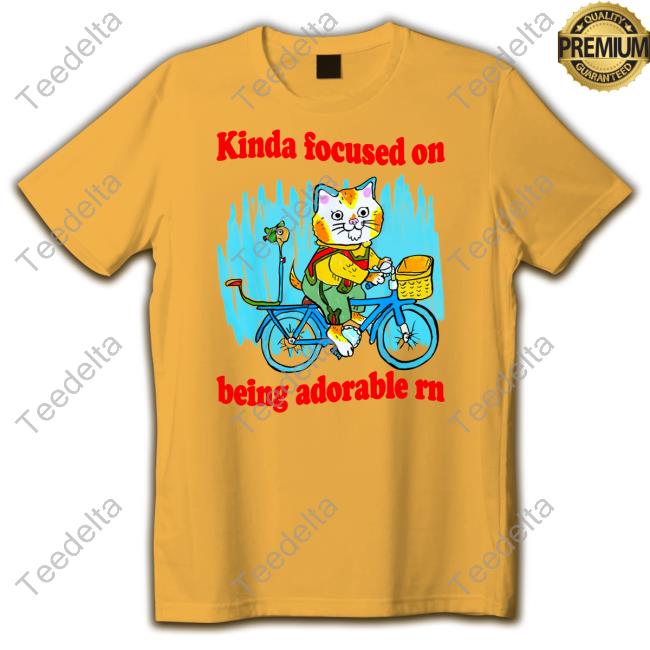 Kinda Focused On Being Adorable Rn Tees