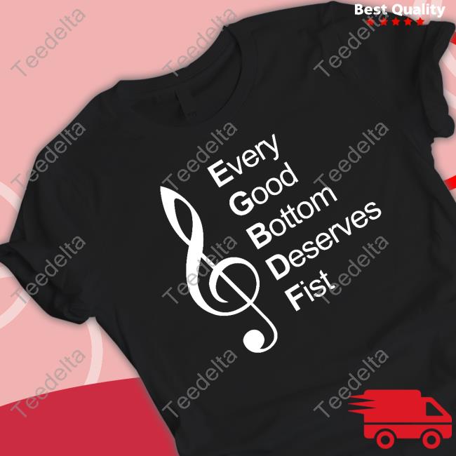 Threatening Music Notation Every Good Bottom Deserve Fist Funny T Shirt
