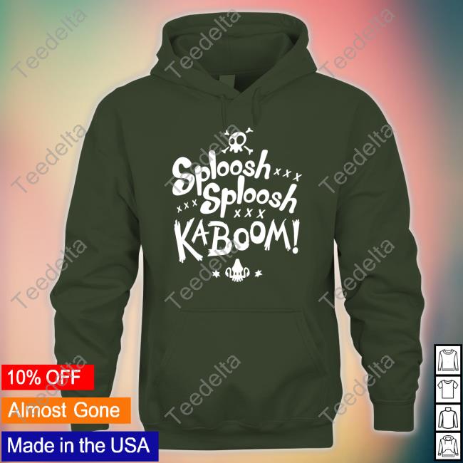 Sploosh Sploosh Kaboom Shirts Sploosh Sploosh Kaboom Hoodie