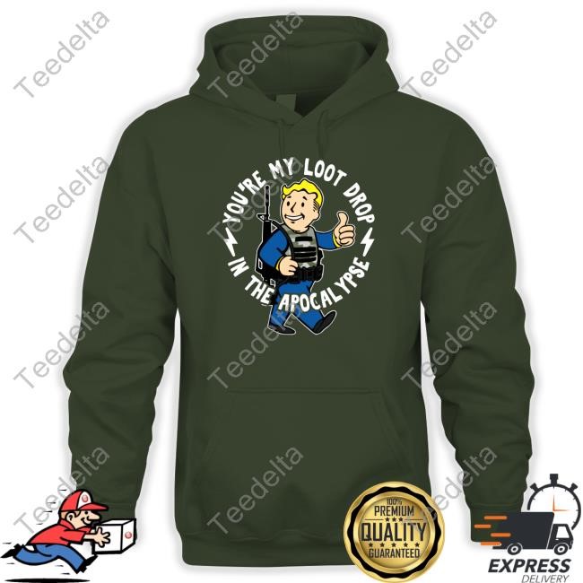 You're My Loot Drop In The Apocalypse Hoodie