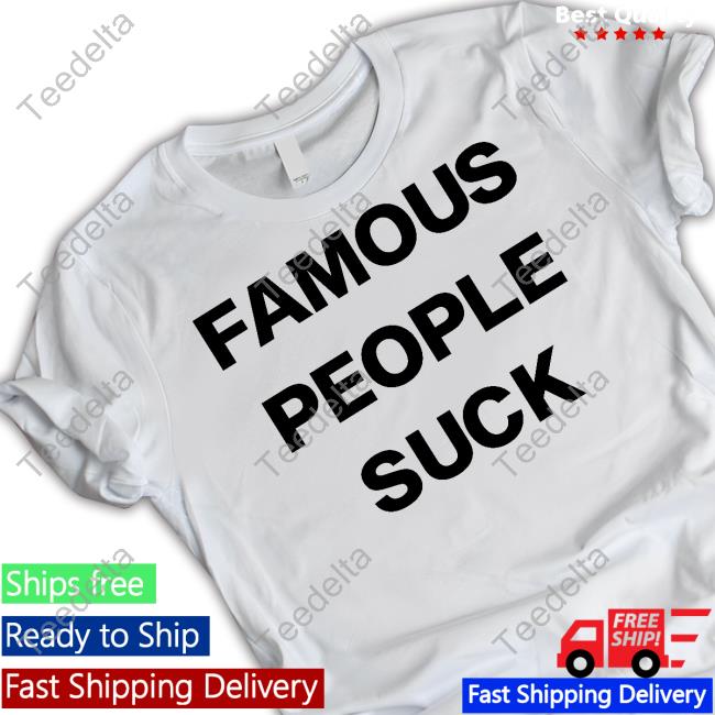 Famous People Suck Tee