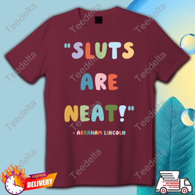 Sluts Are Neat Abraham Lincoln Hoodie