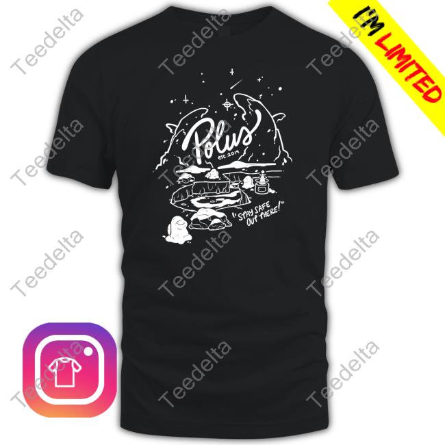 Official Polus Spay Safe Out There Shirts