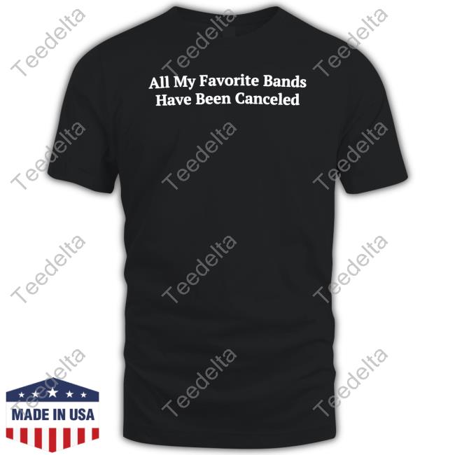 Thehardtimesnews All My Favorite Bands Have Been Canceled Shirt