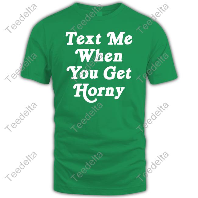 Thegoodshirts Text Me When You Get Horny Shirts