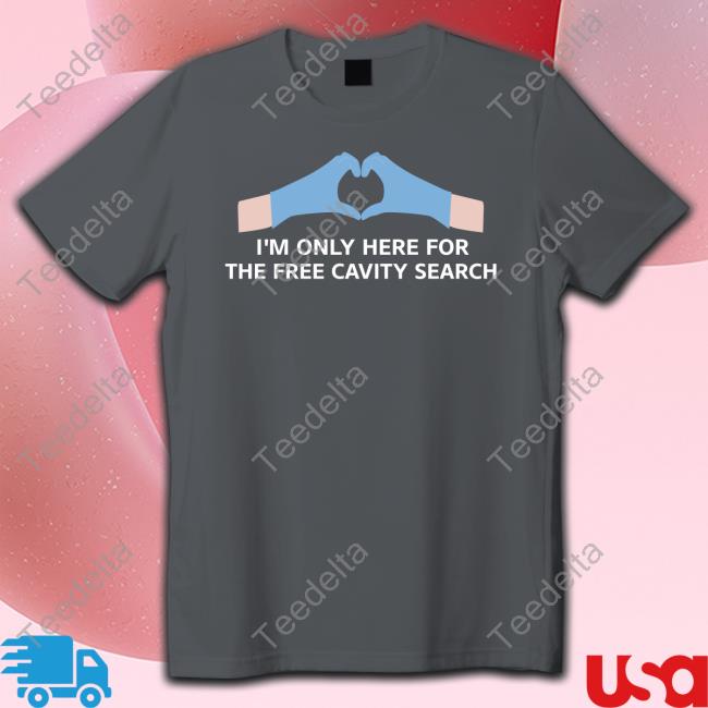 I'm Only Here For The Free Cavity Search Sweatshirt