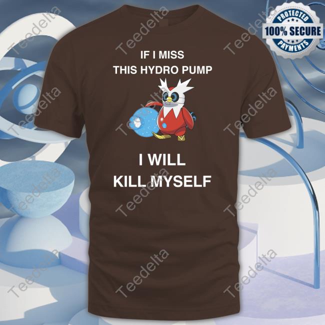 If I Miss This Hydro Pump I Will Kill Myself T Shirt