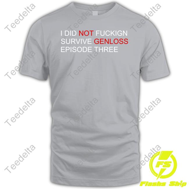 Darealspadee I Did Not Fuckign Survive Genloss Episode Three T Shirt