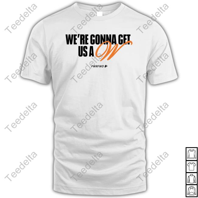 We're Gonna Get Us A W Shirt