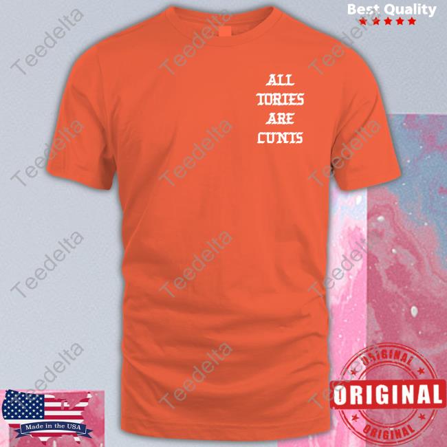 All Tories Are Cunt Tee Shirt