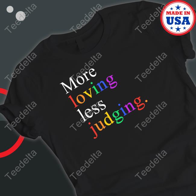 More Loving Less Judging Long Sleeve T Shirt
