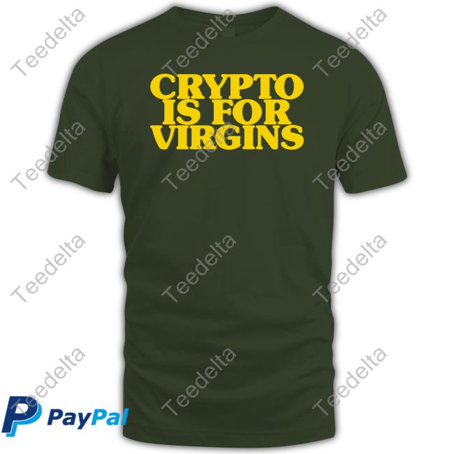 Crypto Is For Virgins Funny T Shirt Shirts That Go Hard