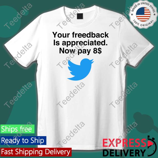 Your Feedback Is Appreciated Now Pay 8$ Shirt Elon Musk