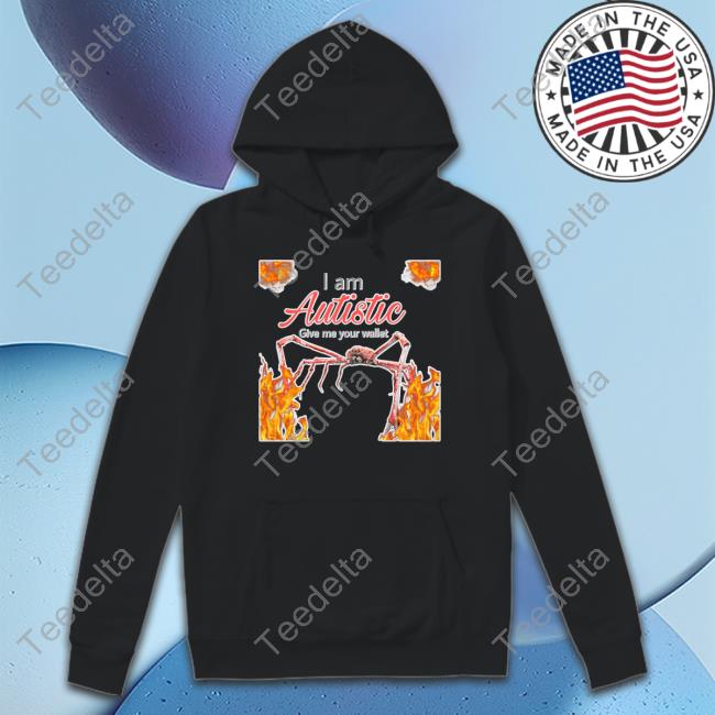 I Am Autistic Give Me Your Wallet Shirt, T Shirt, Hoodie, Sweater, Long Sleeve T-Shirt And Tank Top