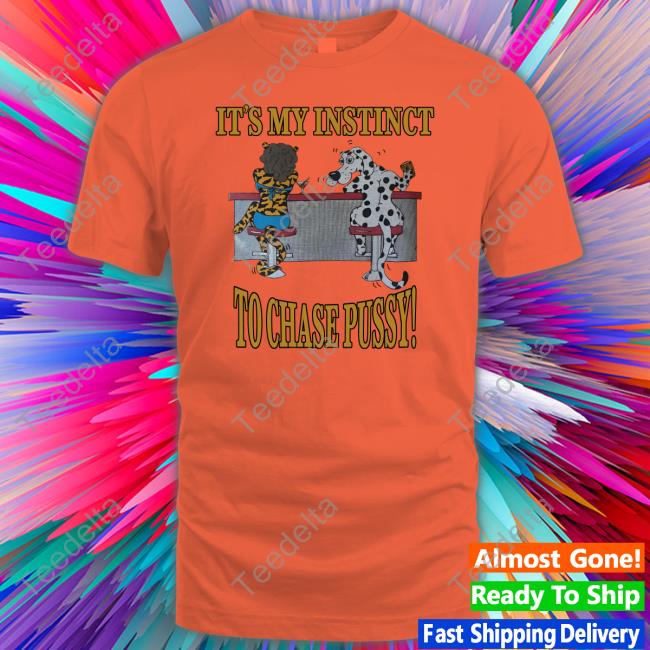 Grace Bruxner It's My Instinct To Chase Pussy Tee Shirt