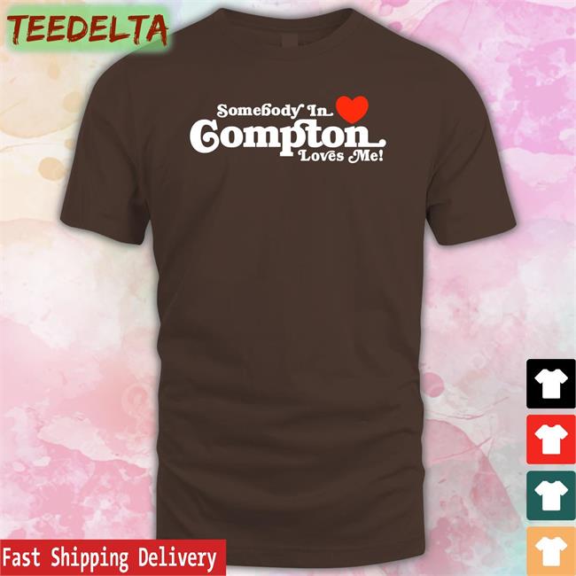 Somebody In Love Compton Loves Me Shirt