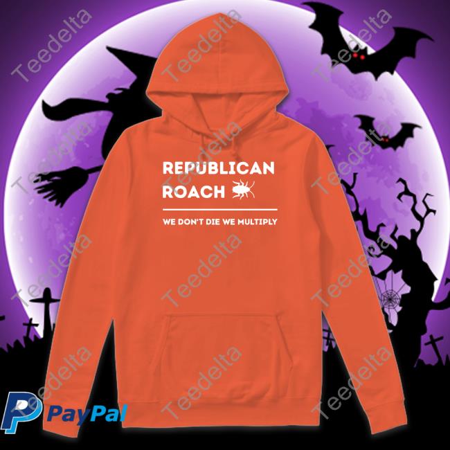 Thepatriotsmarket Republican Roach We Don't Die We Multiply Shirts